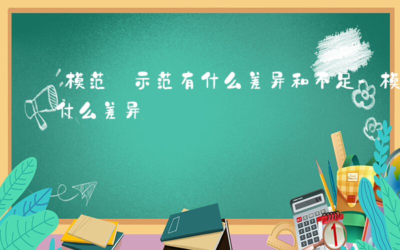 模范 示范有什么差异和不足-模范 示范有什么差异